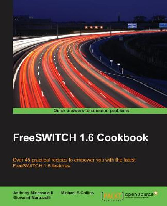 FreeSWITCH 1.6 Cookbook by II Minessale Anthony, Michael S. Collins, Giovanni Maruzzelli