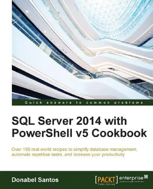 SQL Server 2014 with PowerShell v5 Cookbook by Donabel Santos