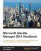 Microsoft Identity Manager 2016 Handbook: A complete handbook on Microsoft Identity Manager 2016 - from design considerations to operational best prac by David Steadman, Jeff Ingalls