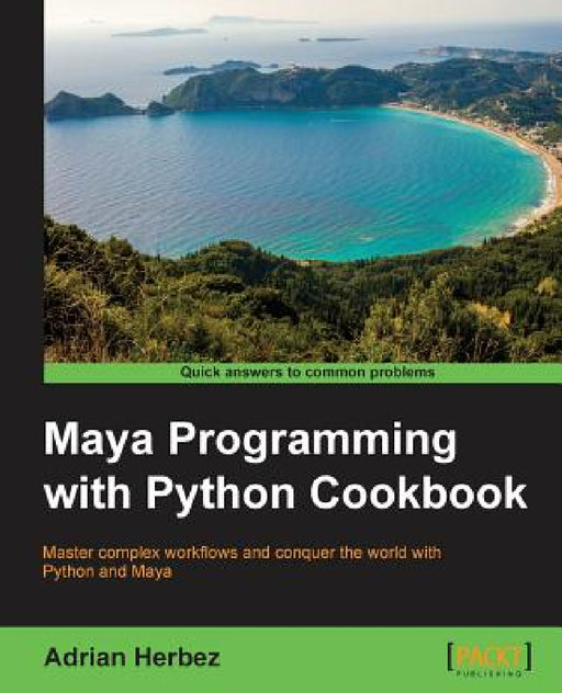 Maya Programming with Python Cookbook: Master complex workflows and conquer the world with Python and Maya by Adrian Herbez