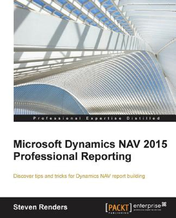 Microsoft Dynamics NAV 2015 Professional Reporting by Steven Renders