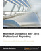 Microsoft Dynamics NAV 2015 Professional Reporting by Steven Renders