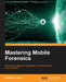 Mastering Mobile Forensics by Soufiane Tahiri