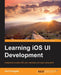 Learning iOS UI Development by Yari D'Areglia