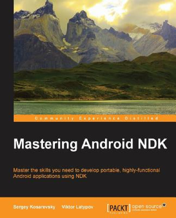 Mastering Android NDK by Sergey Kosarevsky, Viktor Latypov