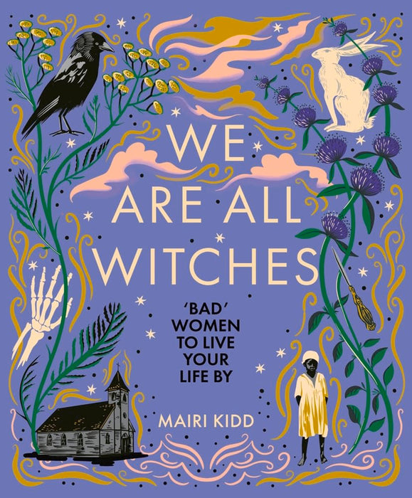 We Are All Witches: Bad Women to Live Your Life by