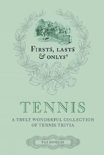 First, Lasts & Onlys: Tennis: A Truly Wonderful Collection of Tennis Trivia by Paul Donnelley
