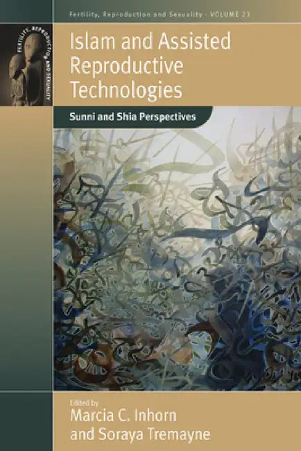 Islam and Assisted Reproductive Technologies: Sunni and Shia Perspectives by Marcia C. Inhorn, Soraya Tremayne