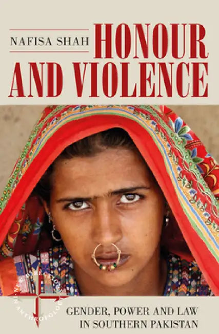 Honour and Violence: Gender, Power and Law in Southern Pakistan by Nafisa Shah