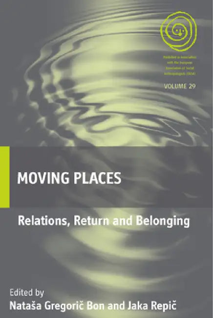 Moving Places: Relations, Return and Belonging by Natasa Gregorič Bon, Jaka Repič