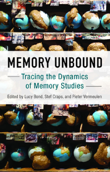 Memory Unbound: Tracing the Dynamics of Memory Studies by Lucy Bond, Stef Craps, Pieter Vermeulen