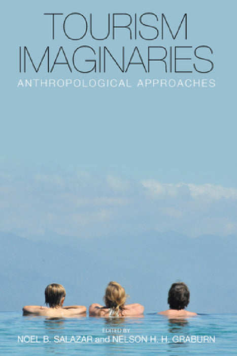 Tourism Imaginaries: Anthropological Approaches by Noel B. Salazar, Nelson H. H. Graburn