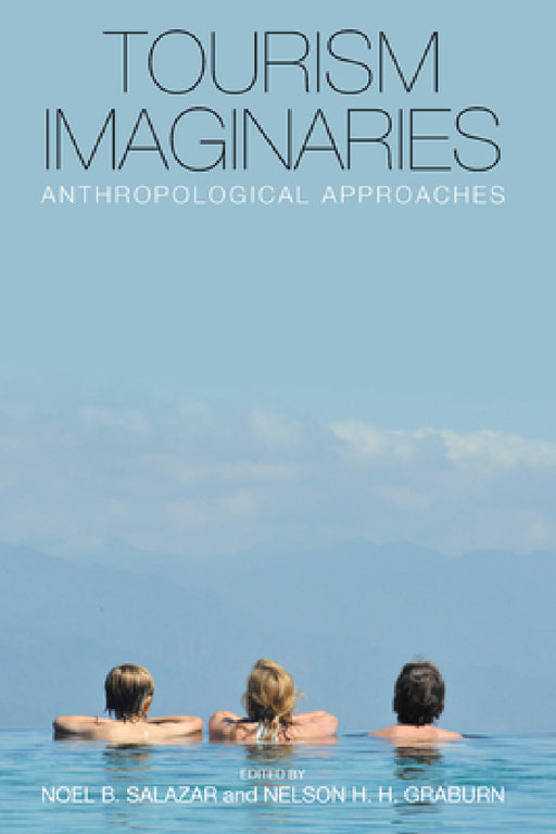 Tourism Imaginaries: Anthropological Approaches by Noel B. Salazar, Nelson H. H. Graburn