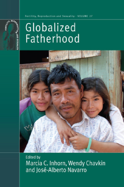 Globalized Fatherhood by Marcia C. Inhorn, Wendy Chavkin, José-Alberto Navarro