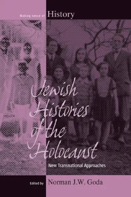 Jewish Histories of the Holocaust: New Transnational Approaches by Norman J. W. Goda