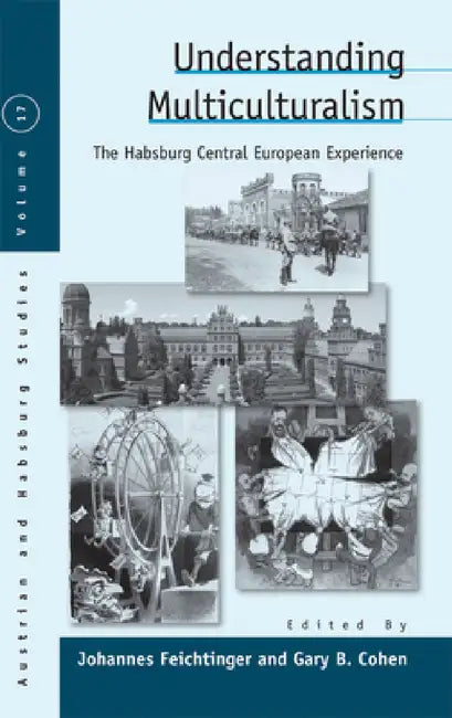 Understanding Multiculturalism: The Habsburg Central European Experience by Johannes Feichtinger, Gary B. Cohen
