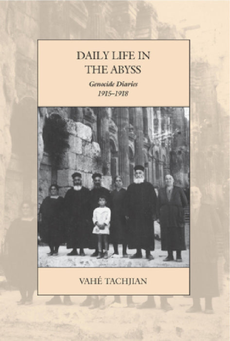 Daily Life in the Abyss: Genocide Diaries, 1915-1918 by Vahé Tachjian