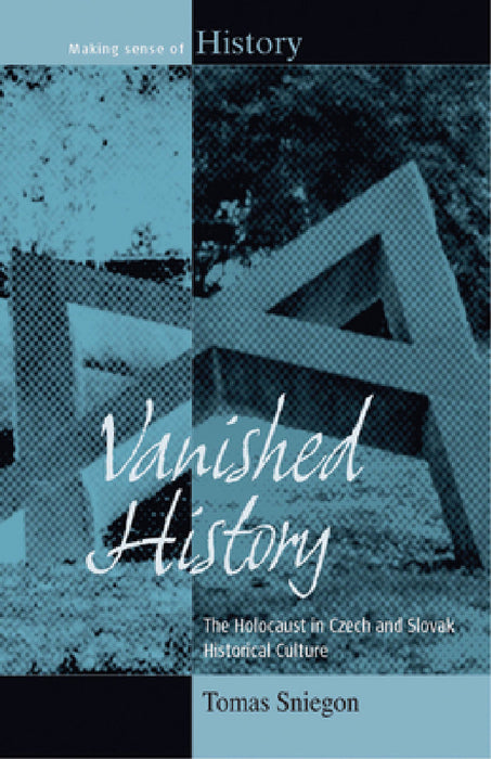 Vanished History: The Holocaust in Czech and Slovak Historical Culture by Tomas Sniegon