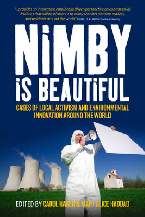 Nimby Is Beautiful: Cases of Local Activism and Environmental Innovation Around the World by Carol Hager, Mary Alice Haddad
