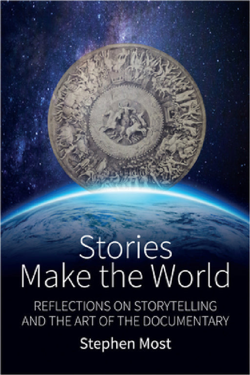 Stories Make the World: Reflections on Storytelling and the Art of the Documentary by Stephen Most