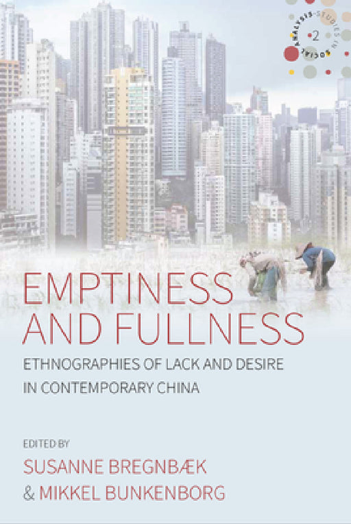 Emptiness and Fullness: Ethnographies of Lack and Desire in Contemporary China by Susanne Bregnbæk, Mikkel Bunkenborg