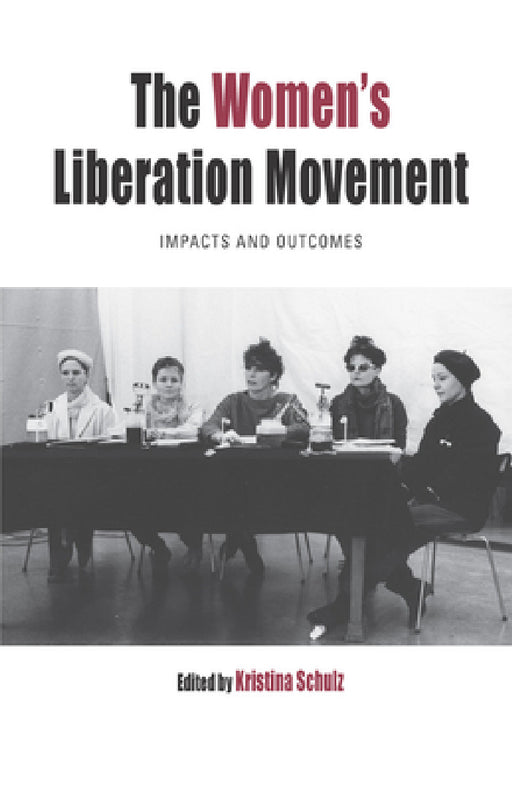 The Women's Liberation Movement: Impacts and Outcomes by Kristina Schulz