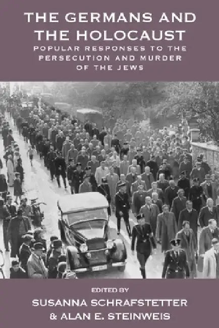 The Germans and the Holocaust: Popular Responses to the Persecution and Murder of the Jews by Susanna Schrafstetter