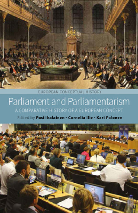 Parliament and Parliamentarism: A Comparative History of a European Concept by Pasi Ihalainen, Cornelia Ilie, Kari Palonen