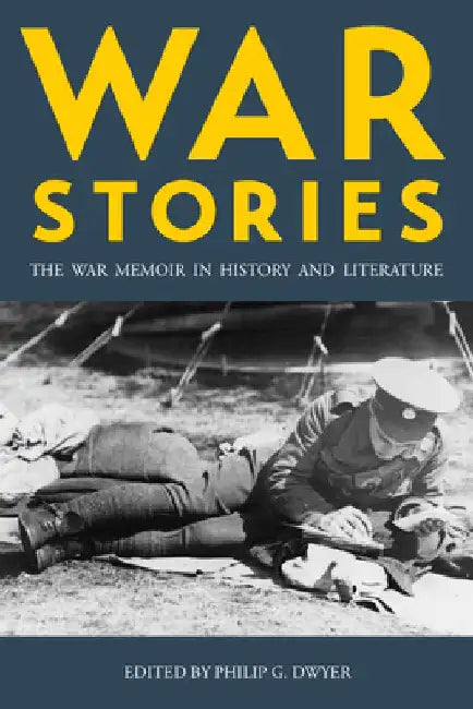 War Stories: The War Memoir in History and Literature by Philip Dwyer