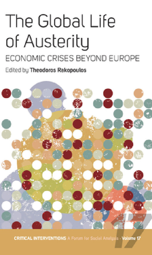 The Global Life of Austerity: Comparing Beyond Europe by Theodoros Rakopoulos