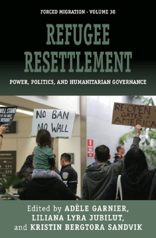 Refugee Resettlement: Power, Politics, and Humanitarian Governance by Adèle Garnier, Liliana Lyra Jubilut, Kristin Bergtora Sandvik