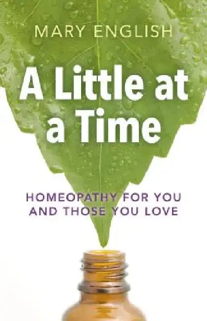 A Little at a Time: Homeopathy for You and Those You Love by Mary English