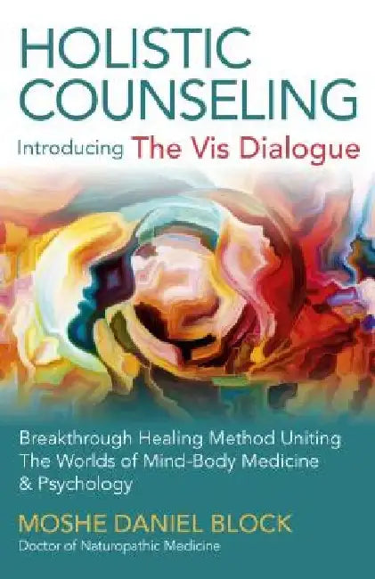 Holistic Counseling - Introducing "The VIS Dialogue": Breakthrough Healing Method Uniting the Worlds of Mind-Body Medicine & Psychology by Moshe Daniel Block