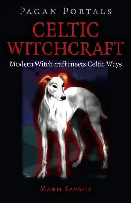 Pagan Portals - Celtic Witchcraft: Modern Witchcraft Meets Celtic Ways by Mabh Savage