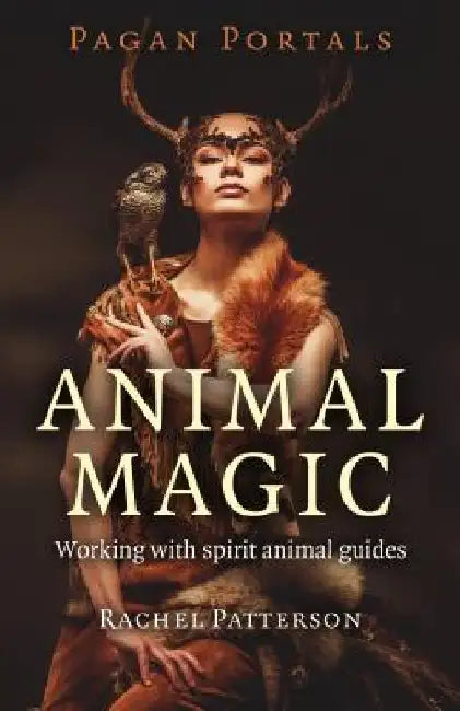 Pagan Portals - Animal Magic: Working with Spirit Animal Guides by Rachel Patterson