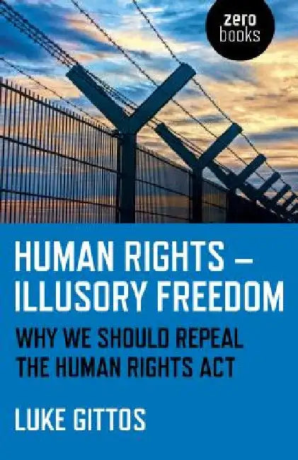 Human Rights - Illusory Freedom: Why We Should Repeal the Human Rights ACT by Luke Gittos