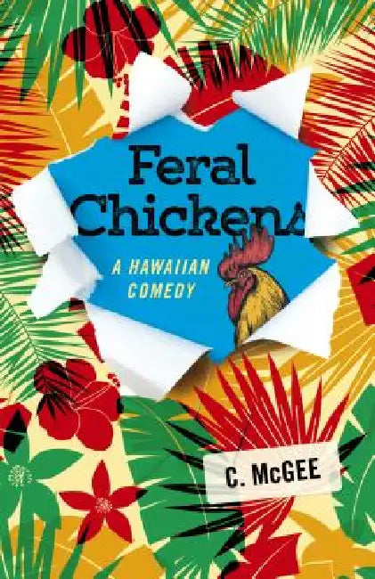 Feral Chickens: A Hawaiian Comedy by C. McGee