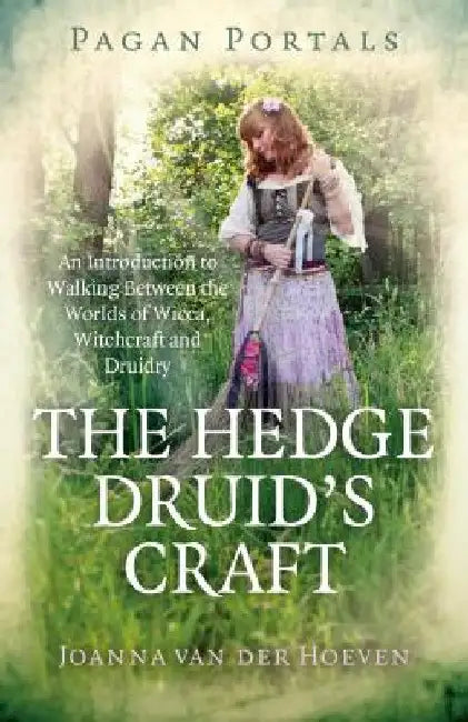 Pagan Portals - The Hedge Druid's Craft: An Introduction to Walking Between the Worlds of Wicca, Witchcraft and Druidry by Joanna Van Hoeven