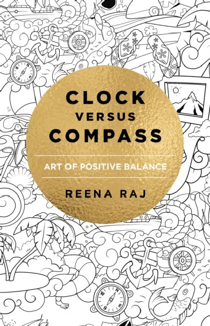 Clock Versus Compass: Art of Positive Balance by Reena Raj