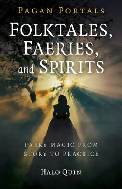 Pagan Portals - Folktales, Faeries, and Spirits: Faery Magic from Story to Practice by Halo Quin
