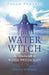 Pagan Portals - The Water Witch: An Introduction to Water Witchcraft by Jessica Howard