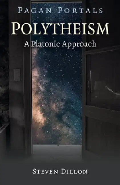 Pagan Portals - Polytheism: A Platonic Approach by Steven Dillon