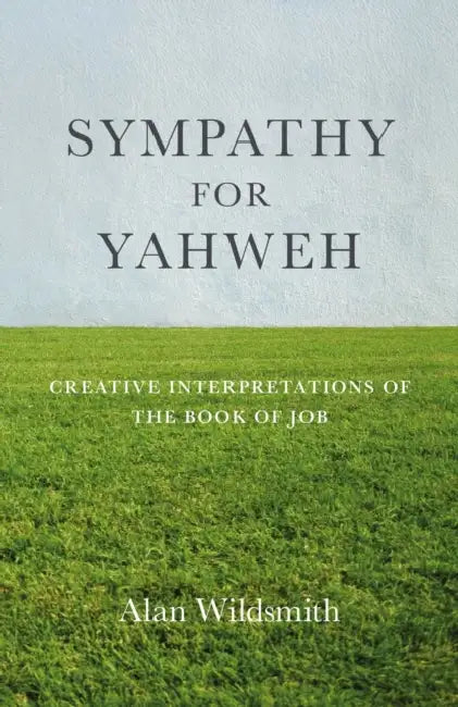 Sympathy for Yahweh: Creative Interpretations of the Book of Job by Alan Wildsmith