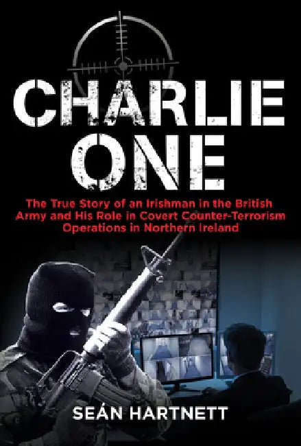 Charlie One: The True Story of an Irishman in the British Army and His Role in Covert Counter-Terrorism Operations in Northern Irel by Sean Hartnett