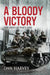 A Bloody Victory: The Irish at War's End, Europe 1945 by Dan Harvey