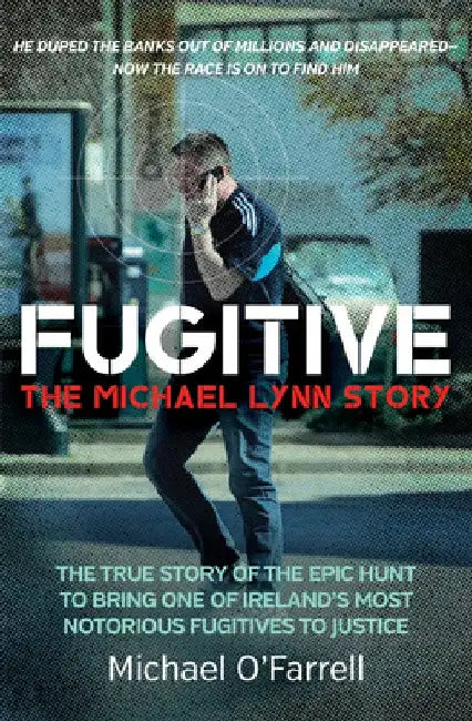 Fugitive: The Michael Lynn Story - The True Story of the Epic Hunt to Bring One of Ireland's Most Notorious Fugitives to Justice by Michael O'Farrell