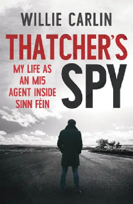 Thatcher's Spy: My Life as an Mi5 Agent Inside Sinn Féin by Willie Carlin