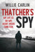 Thatcher's Spy: My Life as an Mi5 Agent Inside Sinn Féin by Willie Carlin