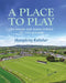 A Place to Play: The People and Stories Behind 101 Gaa Grounds by Humphrey Kelleher