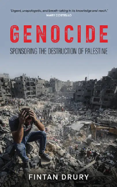 Genocide: Sponsoring the Destruction of Palestine by Fintan Drury